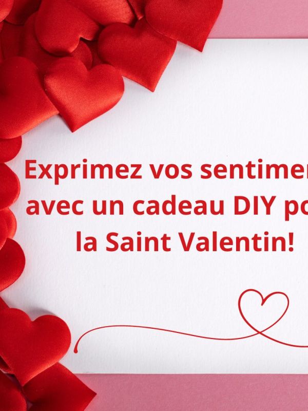 Exprimez vos sentiments avec un cadeau DIY pour la Saint Valentin!